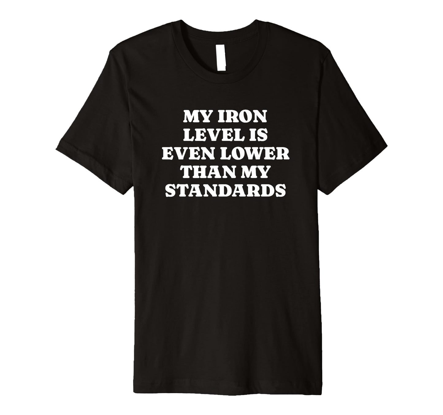 Iron Level Even Lower Than Standards T-Shirt - Casual Everyday Wear Unisex - T-Shirt, Sweatshirt, Hoodie