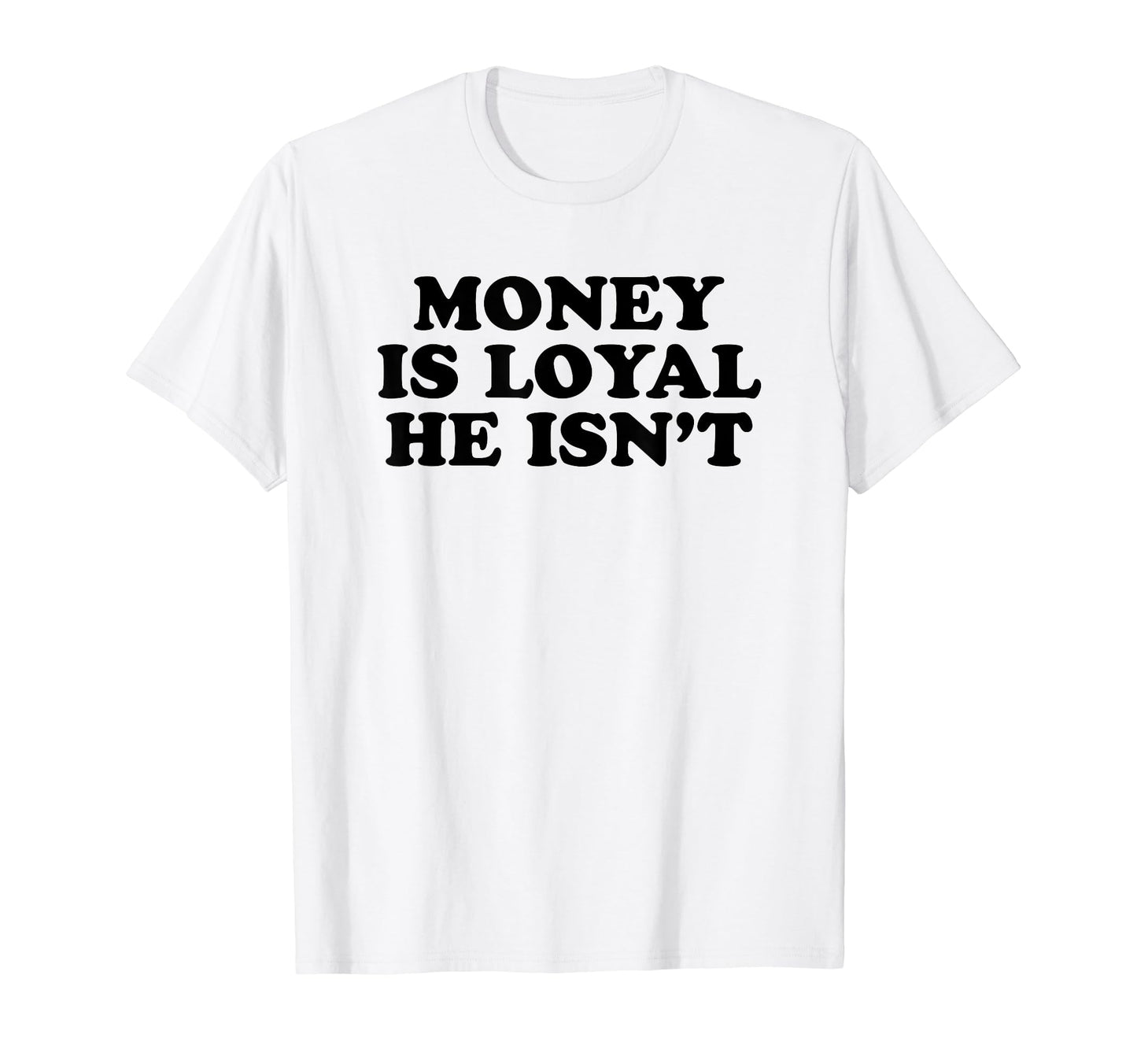Money Is Loyal He Isnt Funny Y2K T-Shirt - Aesthetic Graphic Men Women - T-Shirt, Sweatshirt, Hoodie