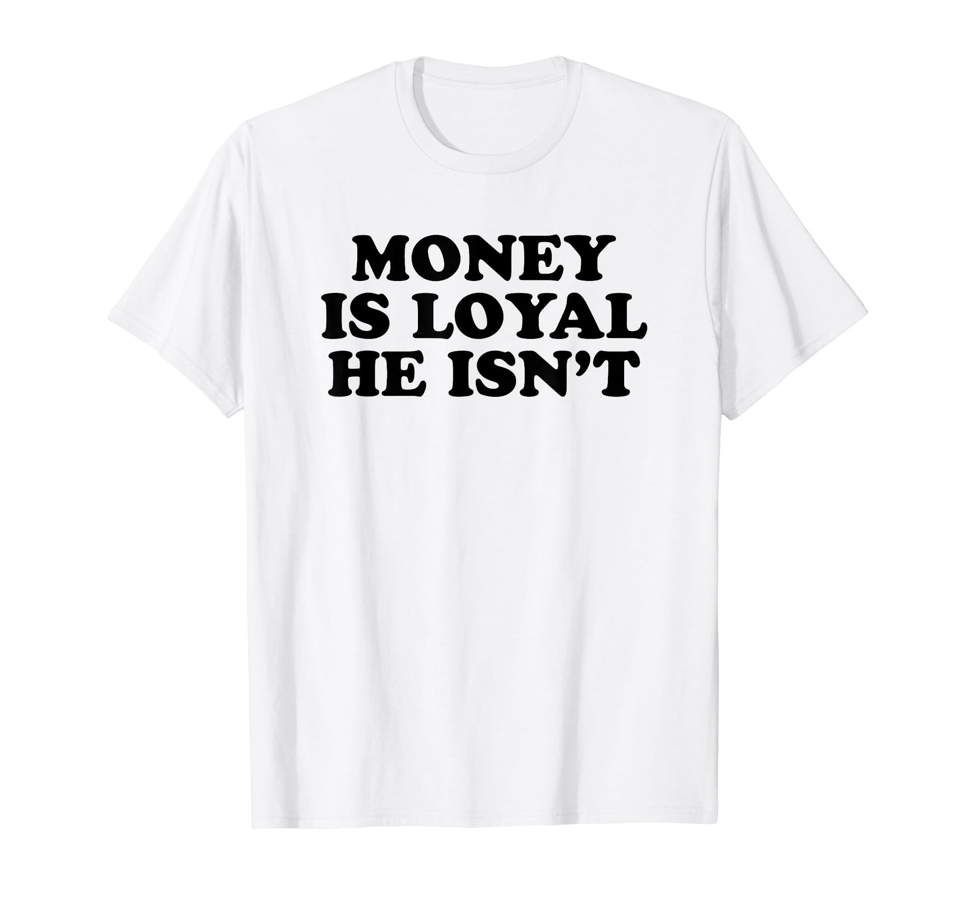 Money Is Loyal He Isnt Funny Y2K T-Shirt - Aesthetic Graphic Men Women - T-Shirt, Sweatshirt, Hoodie
