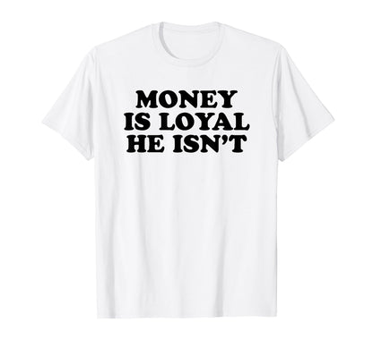 Money Is Loyal He Isnt Funny Y2K T-Shirt - Aesthetic Graphic Men Women - T-Shirt, Sweatshirt, Hoodie