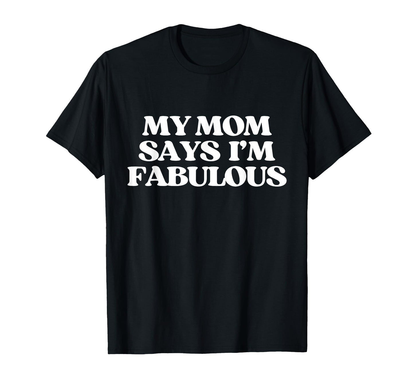 Original My Mom Says Im Fabulous Y2K T-Shirt - Casual Everyday Wear Unisex - T-Shirt, Sweatshirt, Hoodie