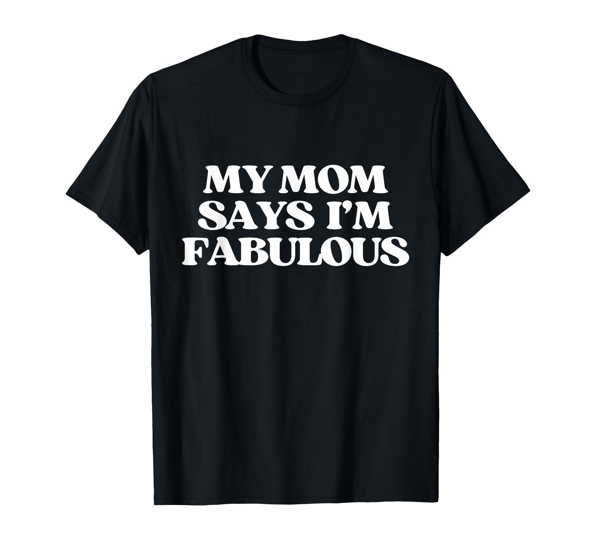 Original My Mom Says Im Fabulous Y2K T-Shirt - Casual Everyday Wear Unisex - T-Shirt, Sweatshirt, Hoodie
