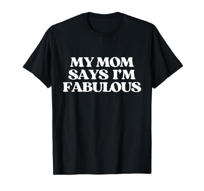 Original My Mom Says Im Fabulous Y2K T-Shirt - Casual Everyday Wear Unisex - T-Shirt, Sweatshirt, Hoodie