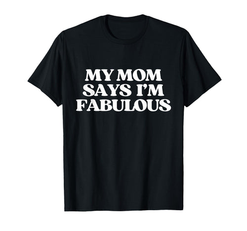 Original My Mom Says Im Fabulous Y2K T-Shirt - Casual Everyday Wear Unisex - T-Shirt, Sweatshirt, Hoodie