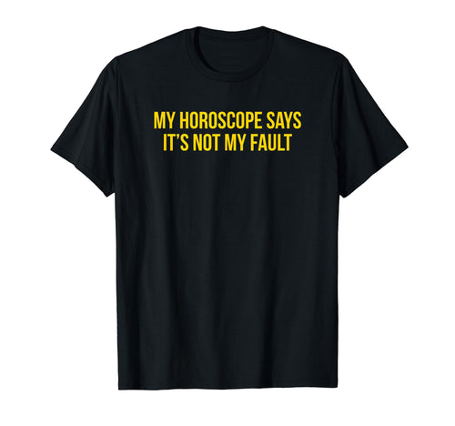 My Horoscope Says Its Not My Fault T-Shirt - Trendy Graphic for Adults - T-Shirt, Sweatshirt, Hoodie