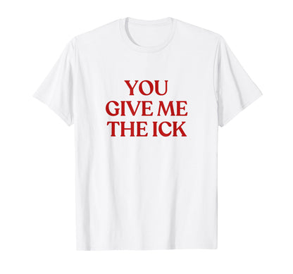 You Give Me Ick Y2K Aesthetic T-Shirt - Fun Novelty Design for Adults - T-Shirt, Sweatshirt, Hoodie