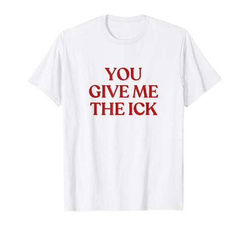 You Give Me Ick Y2K Aesthetic T-Shirt - Fun Novelty Design for Adults - T-Shirt, Sweatshirt, Hoodie