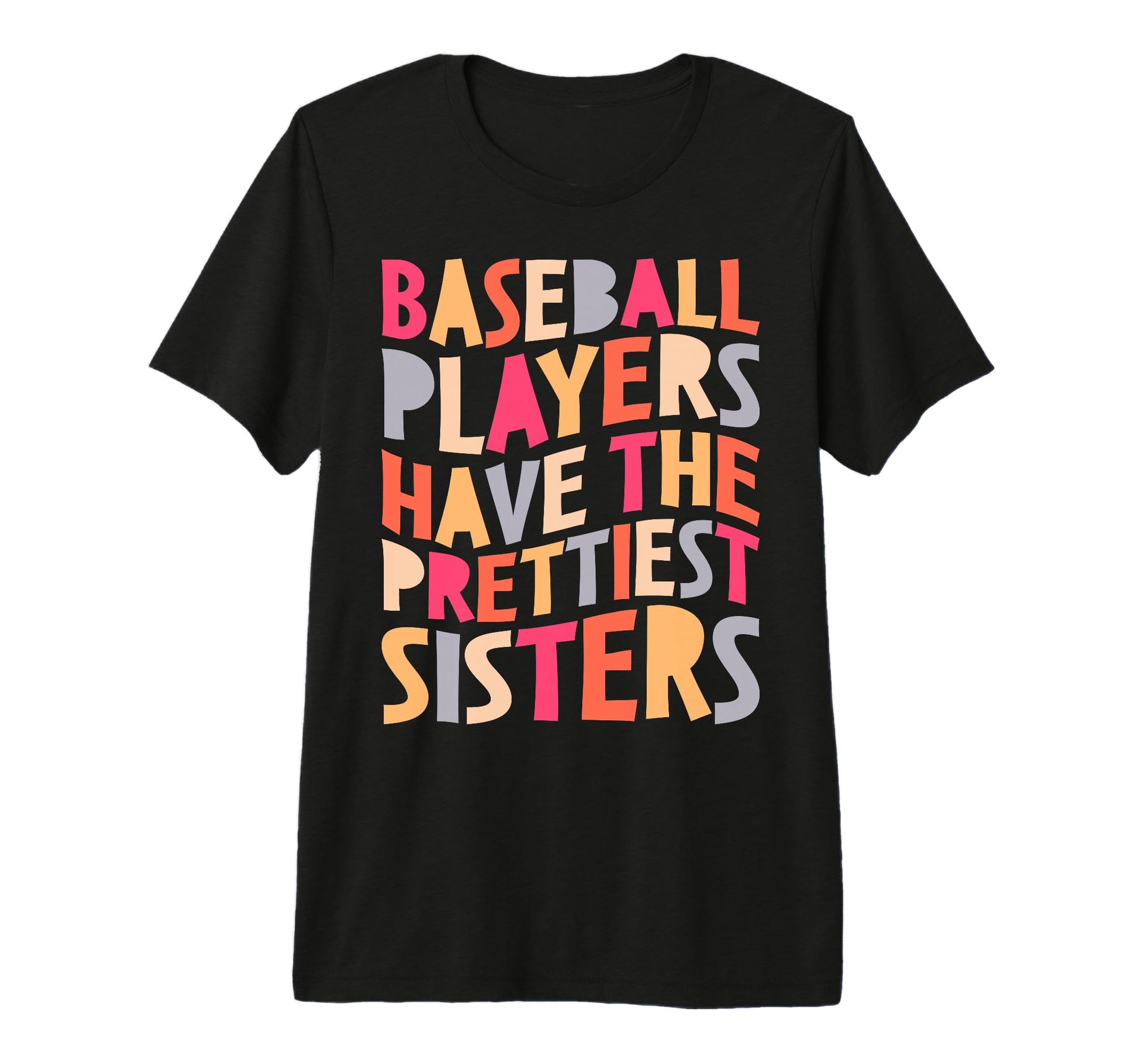 Baseball Players Have Prettiest Sisters Fun T-Shirt - Graphic Print Unisex - T-Shirt, Sweatshirt, Hoodie