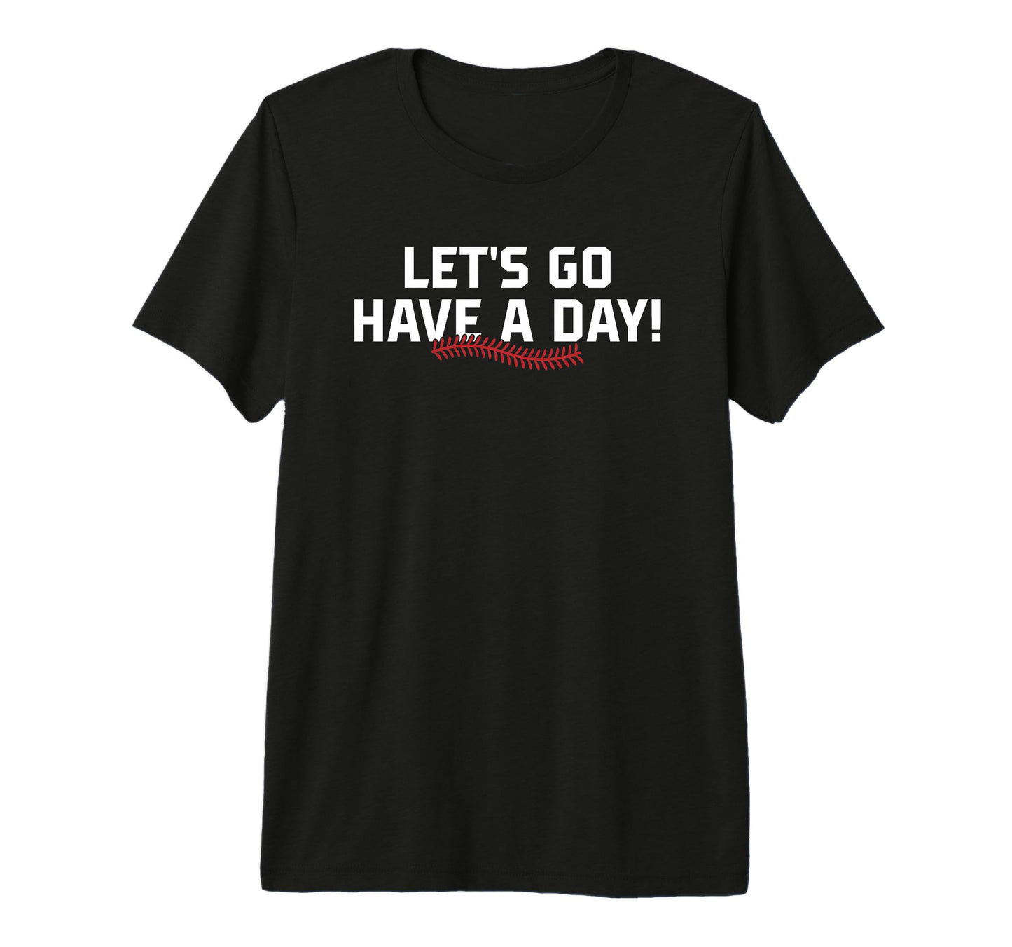 Lets Go Have Day Motivational T-Shirt - Minimalist Print Men Women - T-Shirt, Sweatshirt, Hoodie