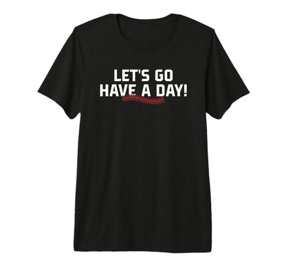 Lets Go Have Day Motivational T-Shirt - Minimalist Print Men Women - T-Shirt, Sweatshirt, Hoodie