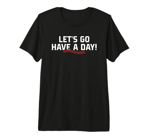 Lets Go Have Day Motivational T-Shirt - Minimalist Print Men Women - T-Shirt, Sweatshirt, Hoodie