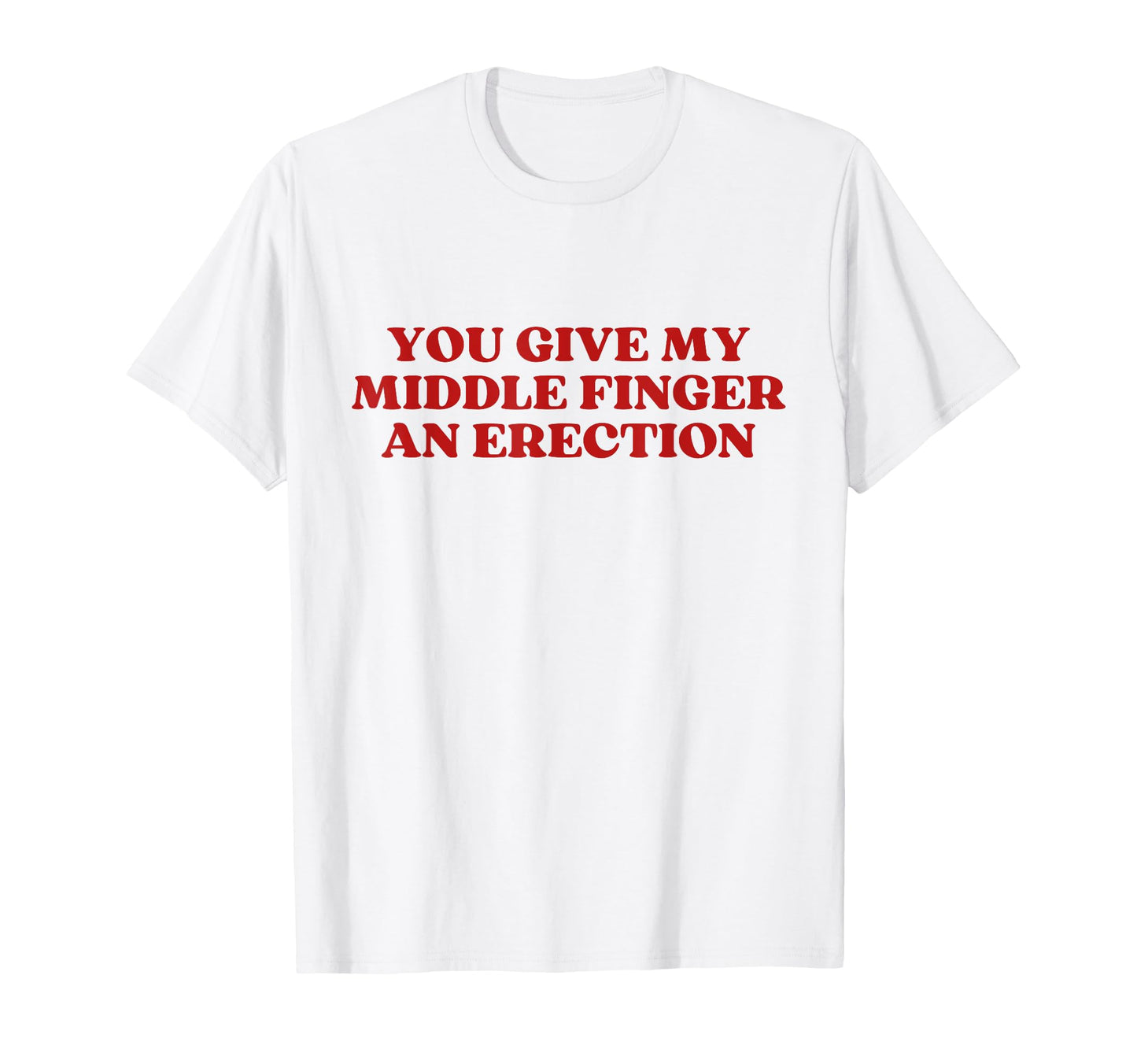 You Give My Middle Finger Erection T-Shirt - Custom Art Print for Adults - T-Shirt, Sweatshirt, Hoodie