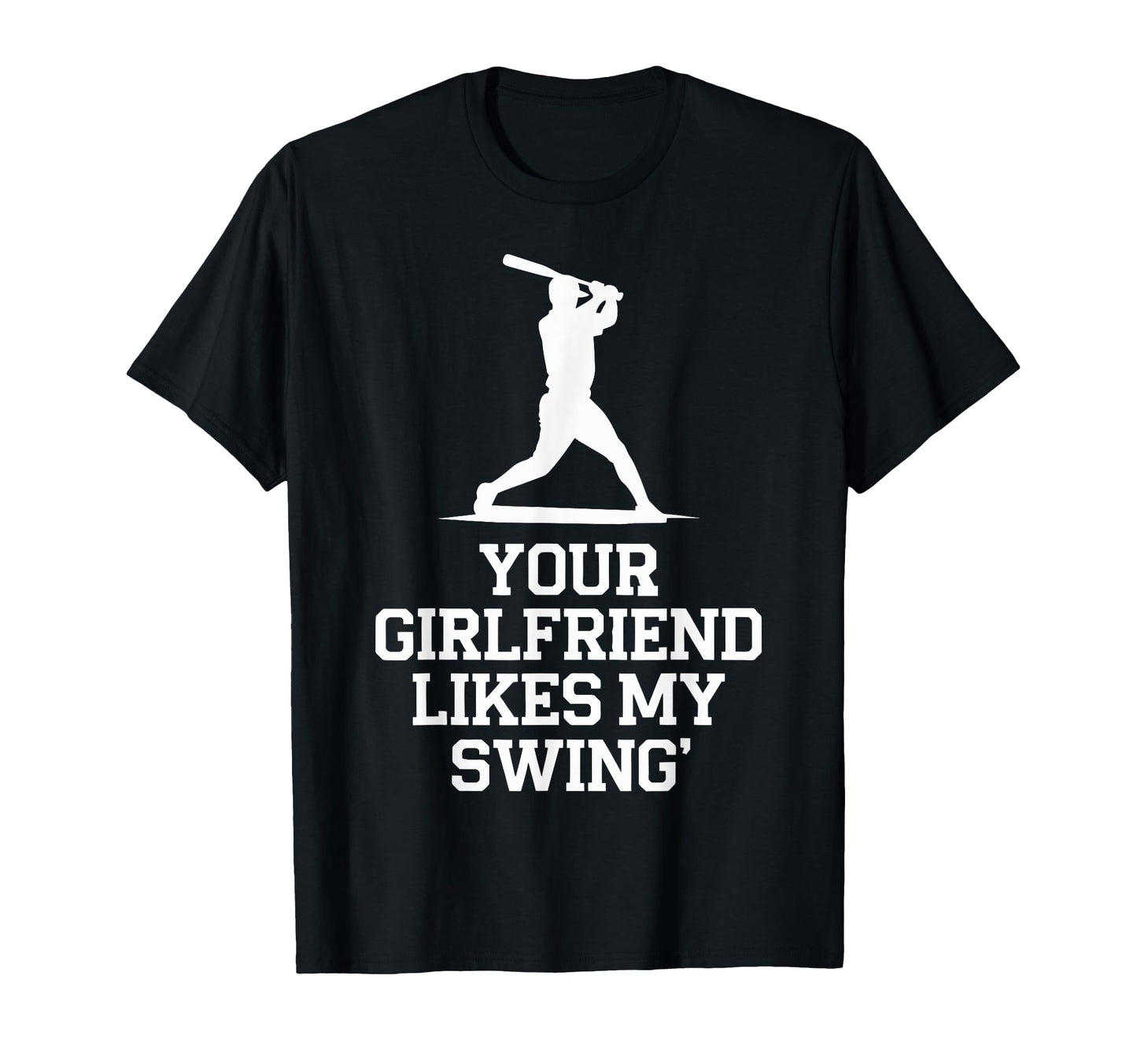 Your Girlfriend Likes My Swing Baseball T-Shirt - Graphic Print Unisex - T-Shirt, Sweatshirt, Hoodie