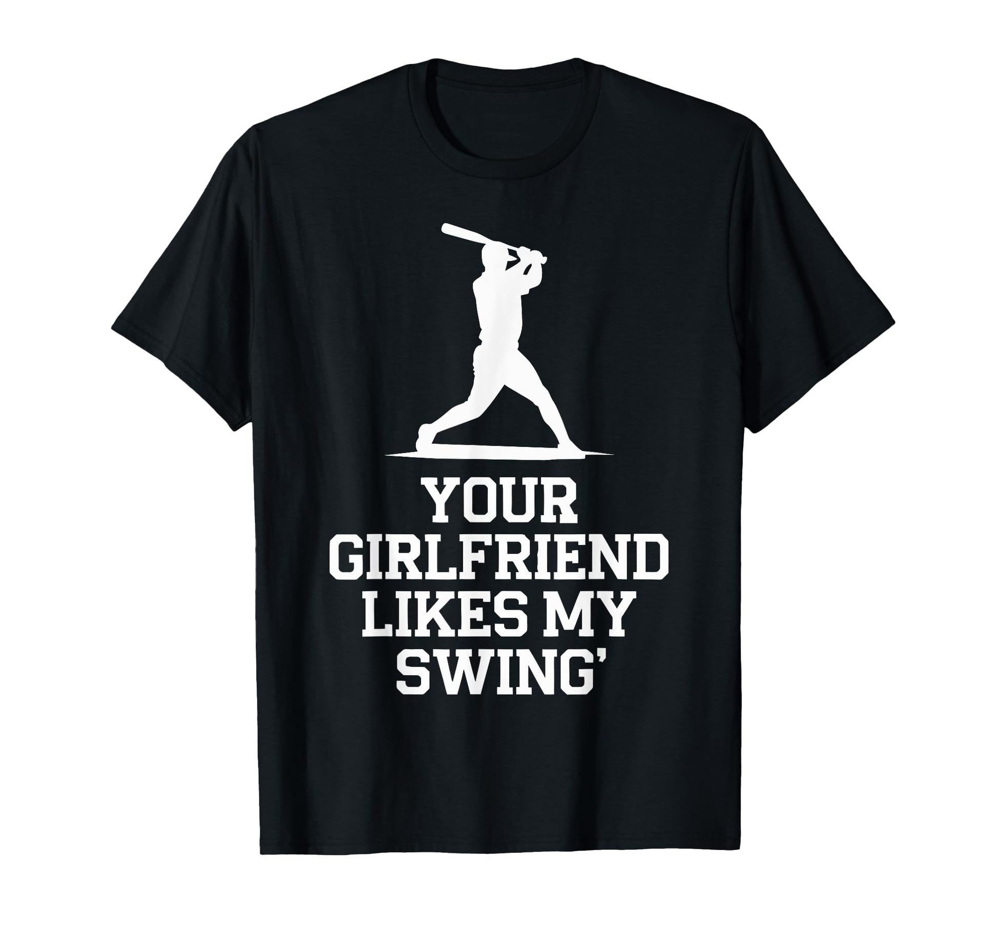 Your Girlfriend Likes My Swing Baseball T-Shirt - Graphic Print Unisex - T-Shirt, Sweatshirt, Hoodie