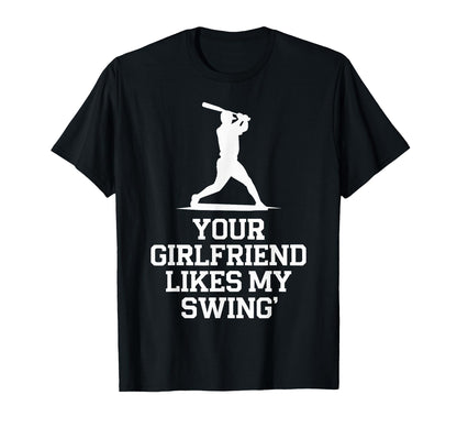 Your Girlfriend Likes My Swing Baseball T-Shirt - Graphic Print Unisex - T-Shirt, Sweatshirt, Hoodie