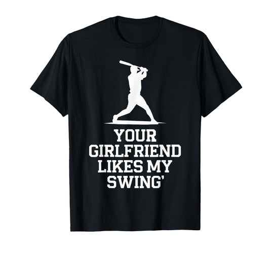 Your Girlfriend Likes My Swing Baseball T-Shirt - Graphic Print Unisex - T-Shirt, Sweatshirt, Hoodie