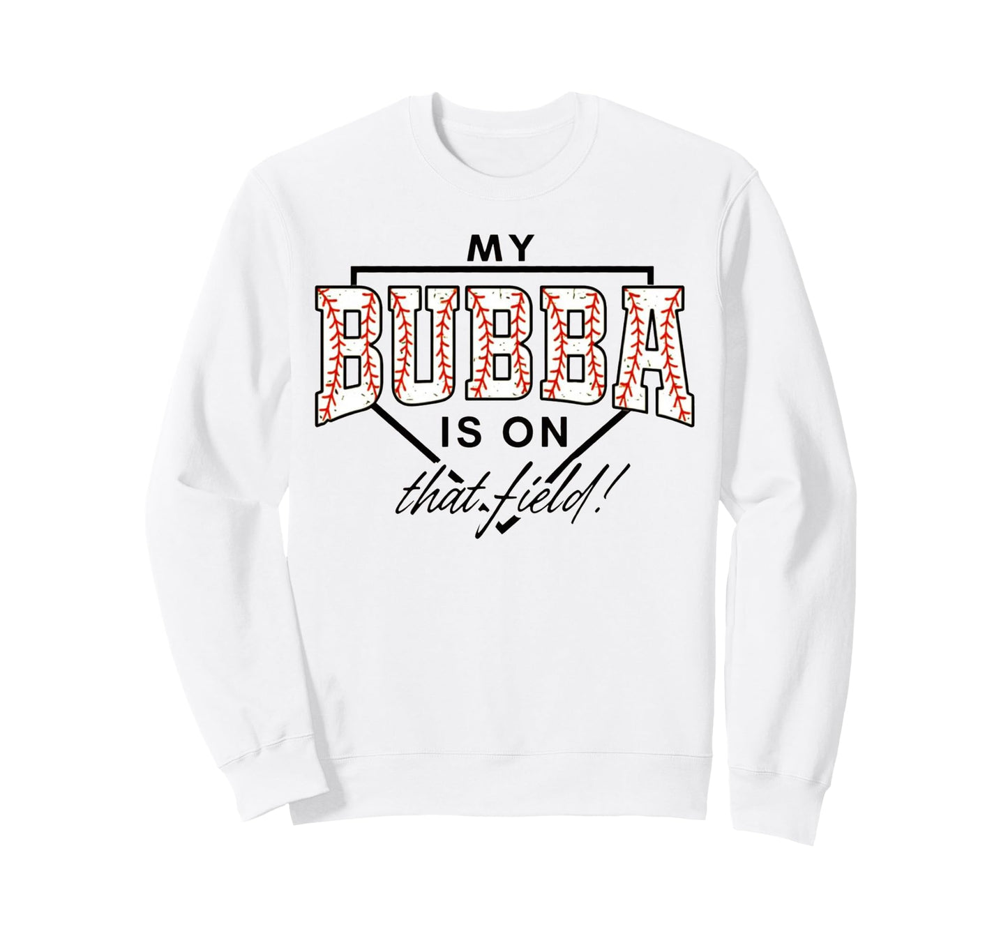 My Bubba Is That Field Baseball Game Sweatshirt - Trendy Graphic Unisex - T-Shirt, Sweatshirt, Hoodie