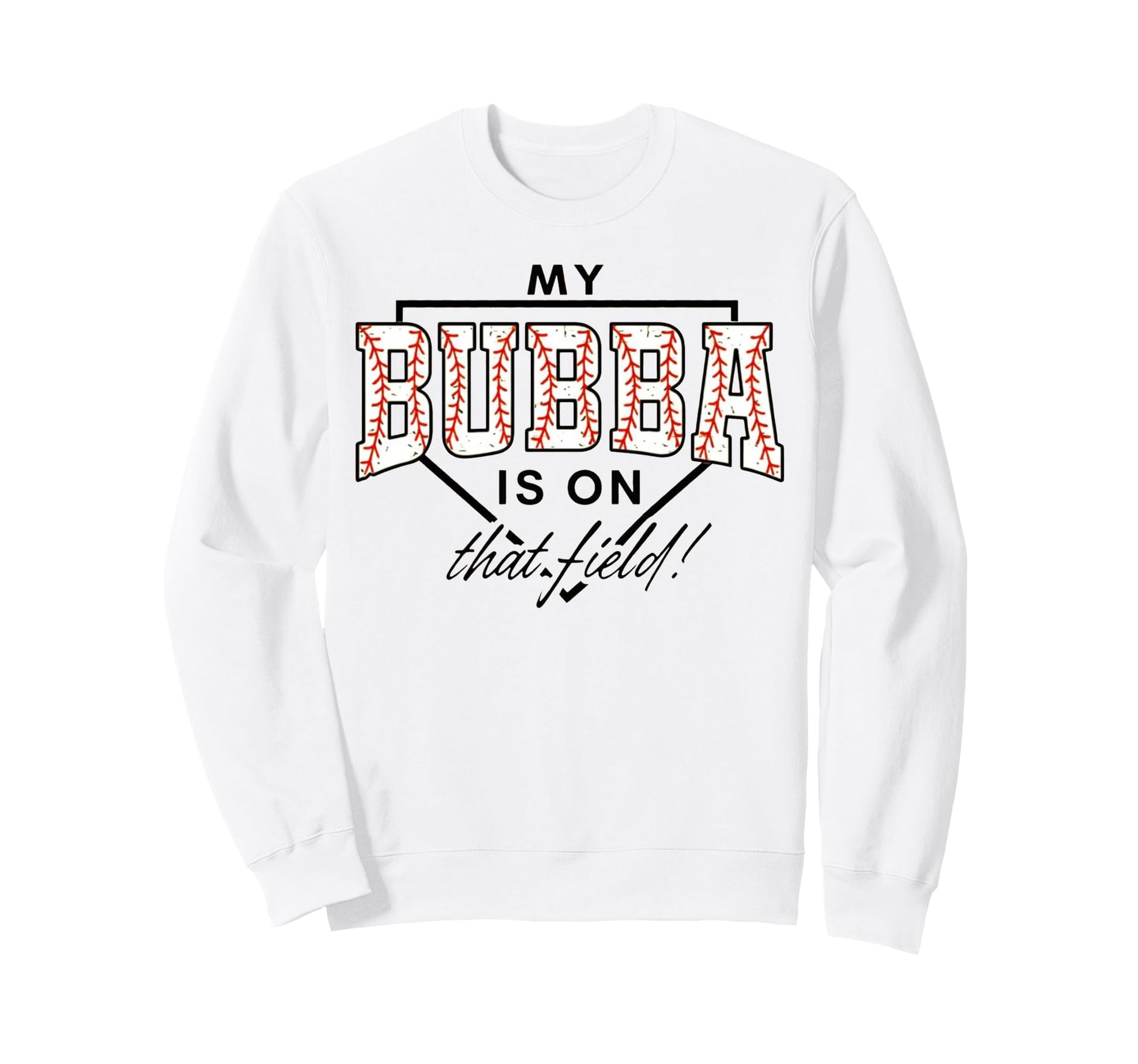 My Bubba Is That Field Baseball Game Sweatshirt - Trendy Graphic Unisex - T-Shirt, Sweatshirt, Hoodie