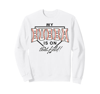 My Bubba Is That Field Baseball Game Sweatshirt - Trendy Graphic Unisex - T-Shirt, Sweatshirt, Hoodie