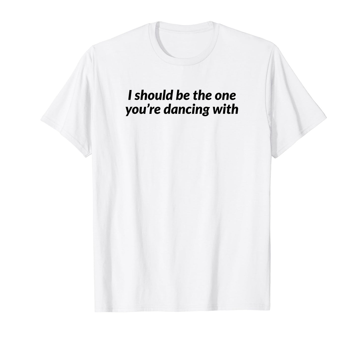 I Should Be One Youre Dancing Y2K T-Shirt - Minimalist Print for Adults - T-Shirt, Sweatshirt, Hoodie