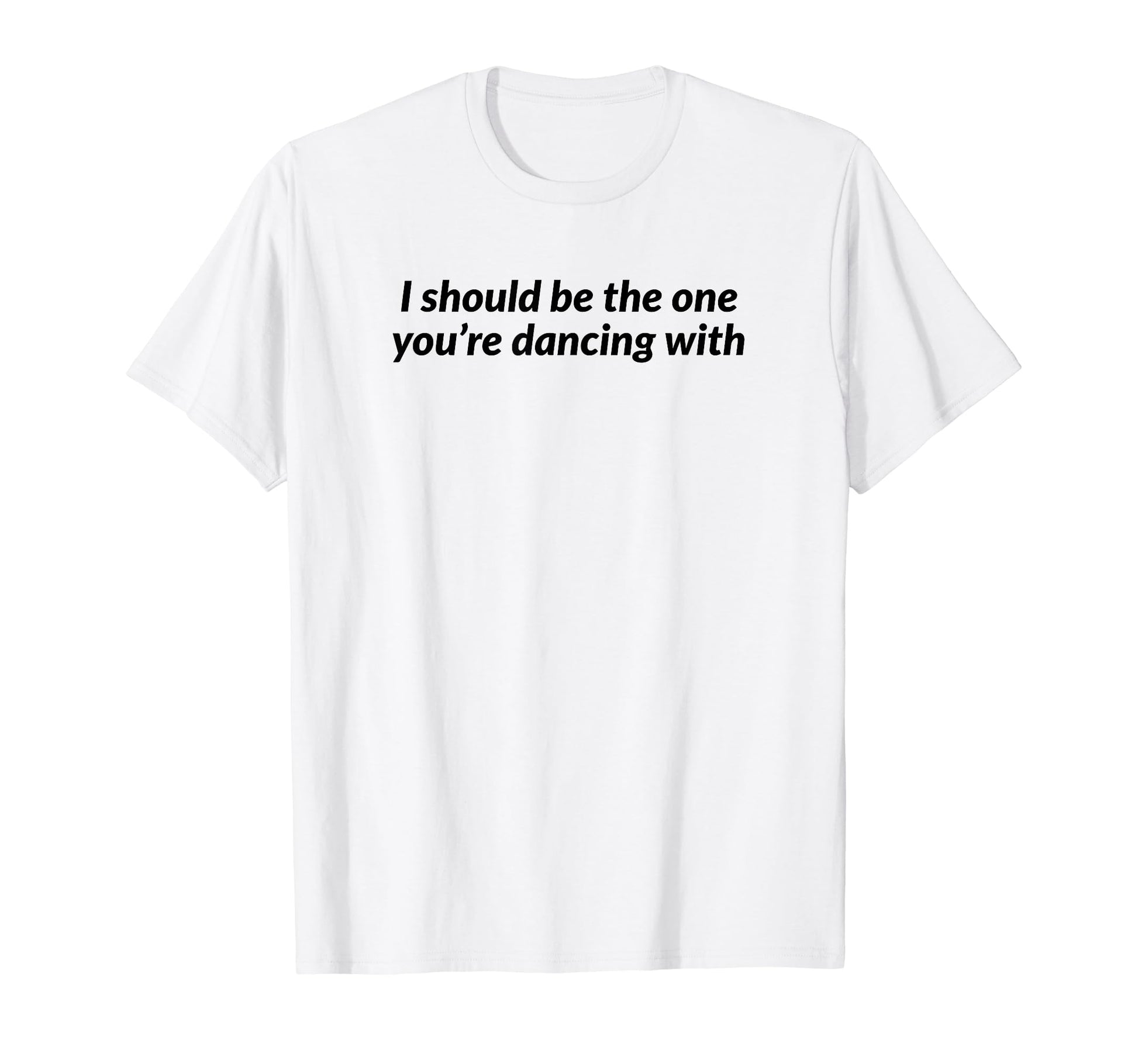 I Should Be One Youre Dancing Y2K T-Shirt - Minimalist Print for Adults - T-Shirt, Sweatshirt, Hoodie