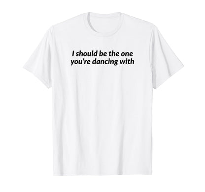 I Should Be One Youre Dancing Y2K T-Shirt - Minimalist Print for Adults - T-Shirt, Sweatshirt, Hoodie