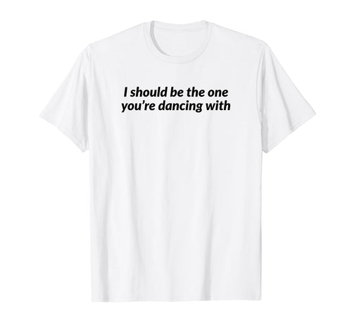 I Should Be One Youre Dancing Y2K T-Shirt - Minimalist Print for Adults - T-Shirt, Sweatshirt, Hoodie