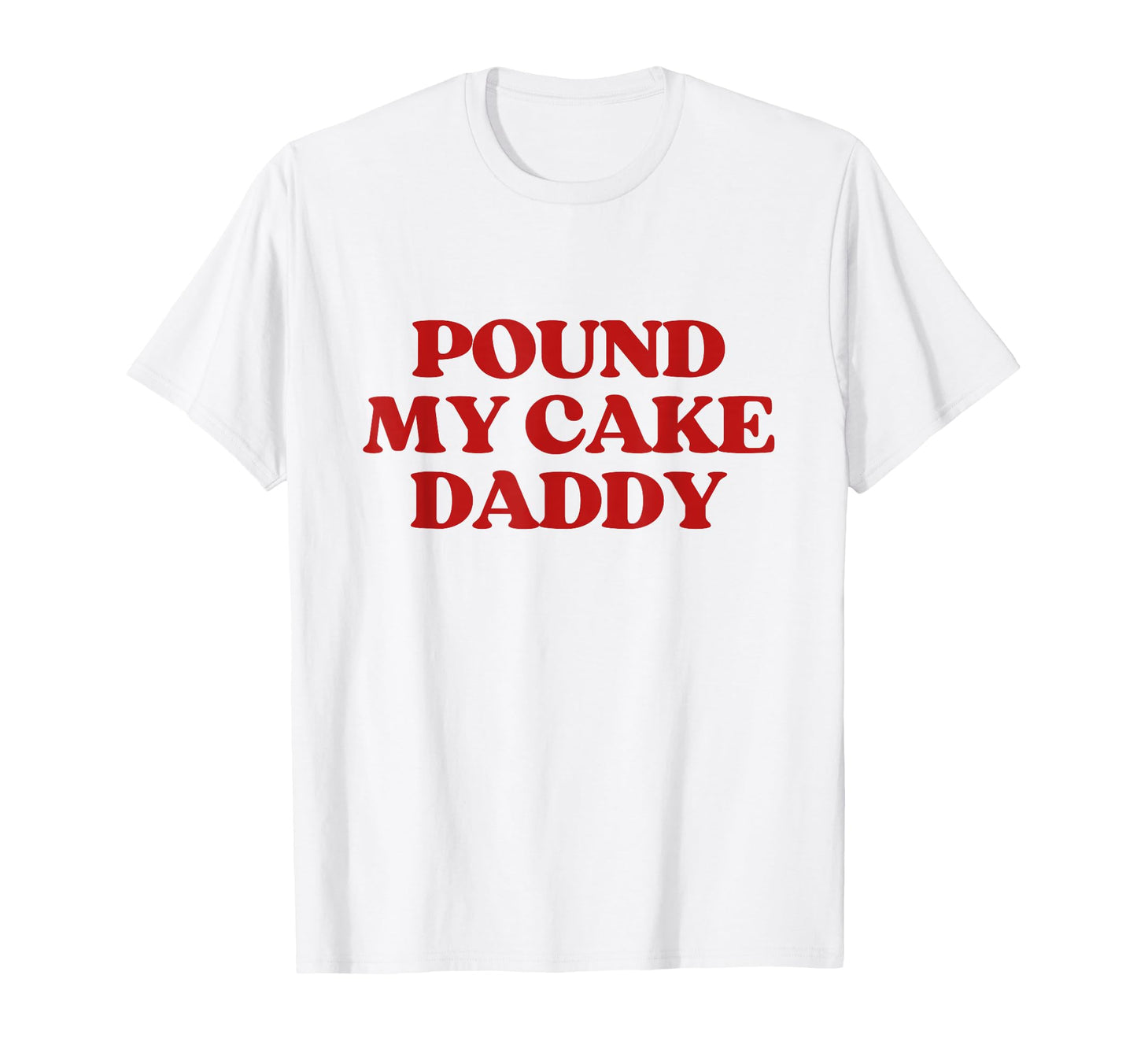 Pound My Cake Daddy Y2K Aesthetic Trendy T-Shirt - Streetwear Style Unisex - T-Shirt, Sweatshirt, Hoodie