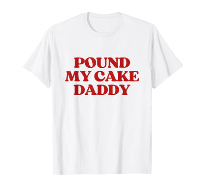 Pound My Cake Daddy Y2K Aesthetic Trendy T-Shirt - Streetwear Style Unisex - T-Shirt, Sweatshirt, Hoodie