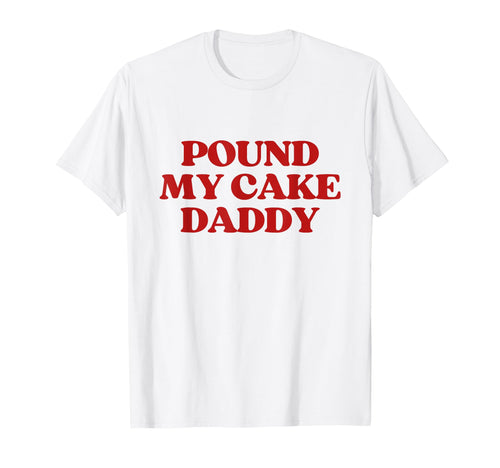 Pound My Cake Daddy Y2K Aesthetic Trendy T-Shirt - Streetwear Style Unisex - T-Shirt, Sweatshirt, Hoodie