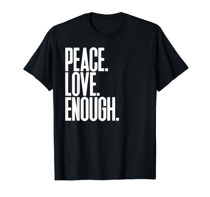 Peace Love Enough Political T-Shirt - Unique Graphic Men Women - T-Shirt, Sweatshirt, Hoodie
