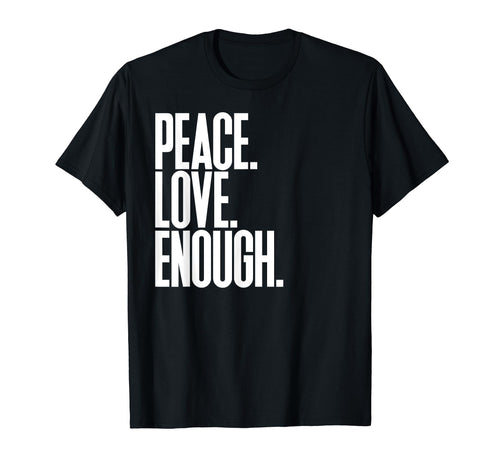 Peace Love Enough Political T-Shirt - Unique Graphic Men Women - T-Shirt, Sweatshirt, Hoodie