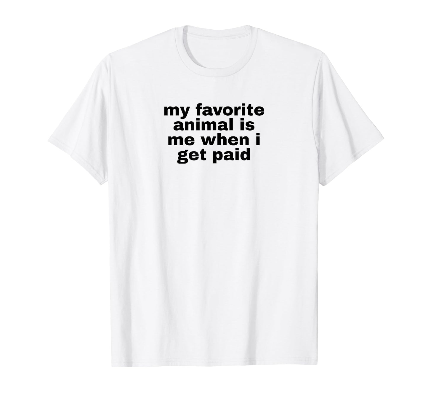 My Favorite Animal Is Me When I Get T-Shirt - Novelty Apparel for Adults - T-Shirt, Sweatshirt, Hoodie