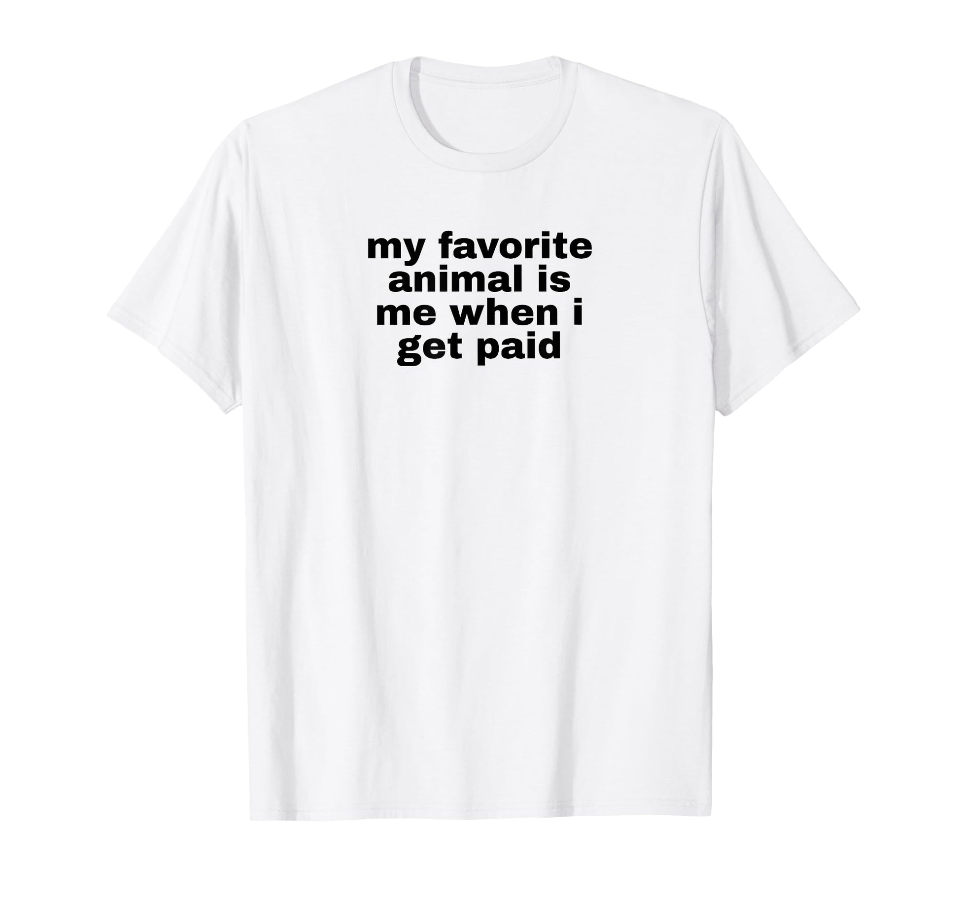 My Favorite Animal Is Me When I Get T-Shirt - Novelty Apparel for Adults - T-Shirt, Sweatshirt, Hoodie