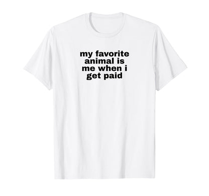 My Favorite Animal Is Me When I Get T-Shirt - Novelty Apparel for Adults - T-Shirt, Sweatshirt, Hoodie