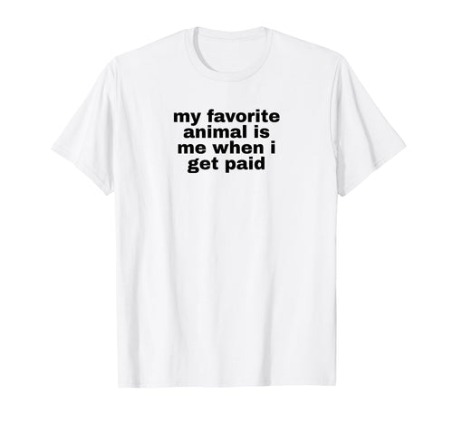 My Favorite Animal Is Me When I Get T-Shirt - Novelty Apparel for Adults - T-Shirt, Sweatshirt, Hoodie