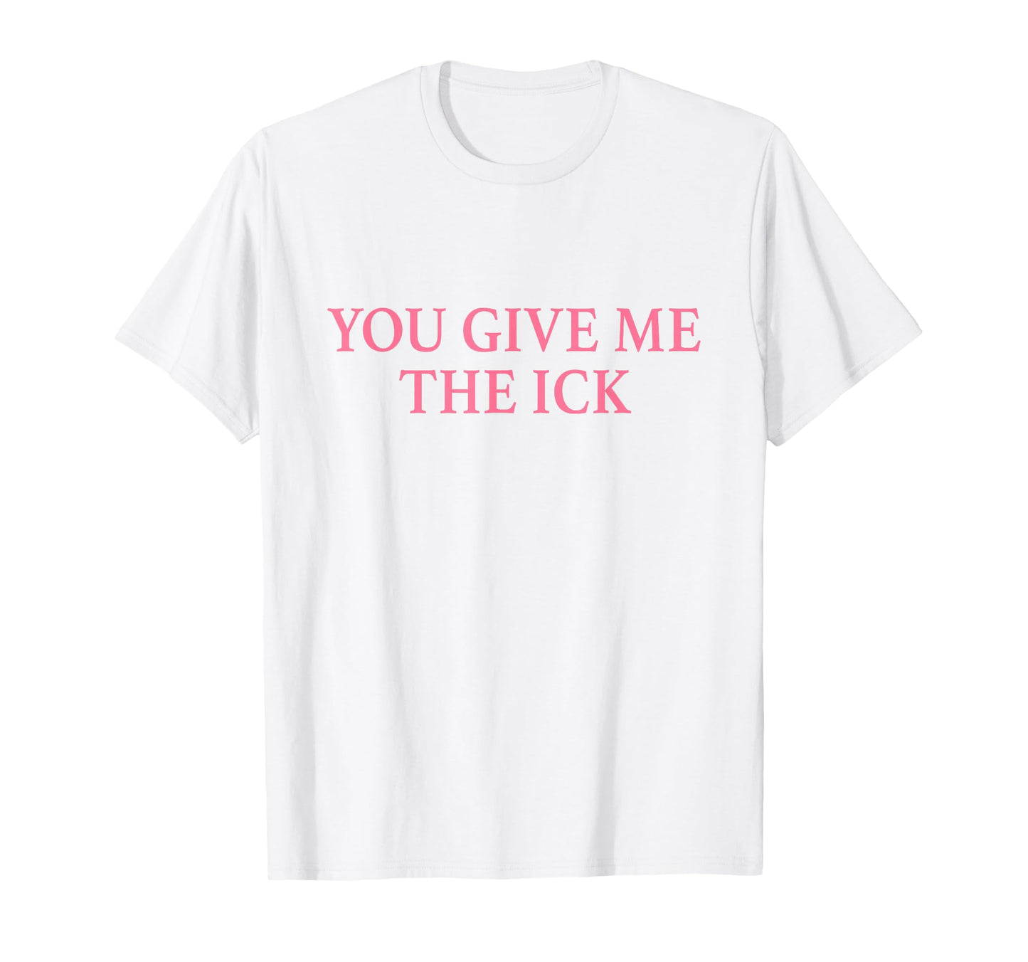 You Give Me Ick Y2K Aesthetic T-Shirt - Streetwear Style Men Women - T-Shirt, Sweatshirt, Hoodie