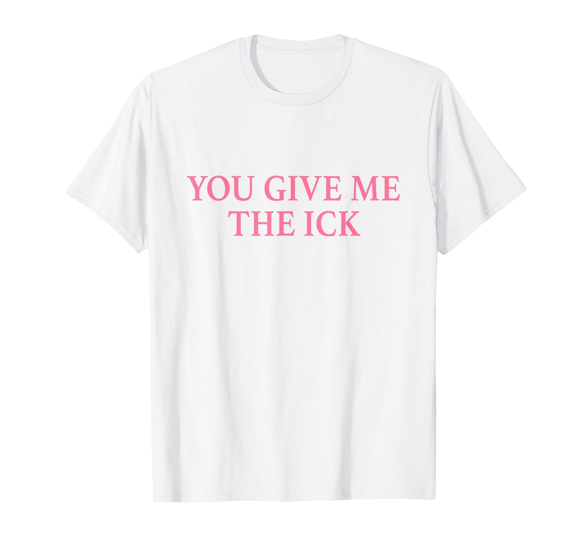 You Give Me Ick Y2K Aesthetic T-Shirt - Streetwear Style Men Women - T-Shirt, Sweatshirt, Hoodie