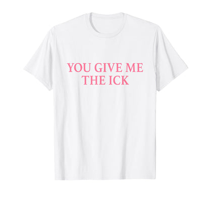 You Give Me Ick Y2K Aesthetic T-Shirt - Streetwear Style Men Women - T-Shirt, Sweatshirt, Hoodie