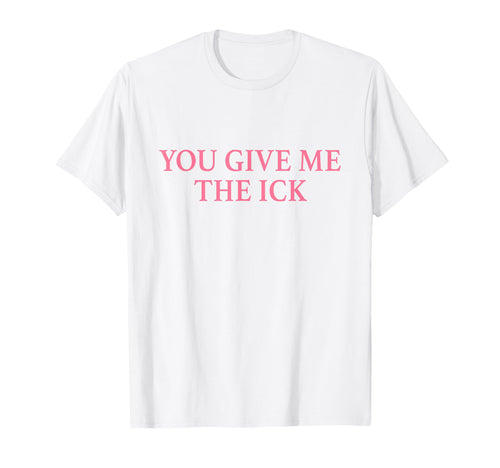 You Give Me Ick Y2K Aesthetic T-Shirt - Streetwear Style Men Women - T-Shirt, Sweatshirt, Hoodie