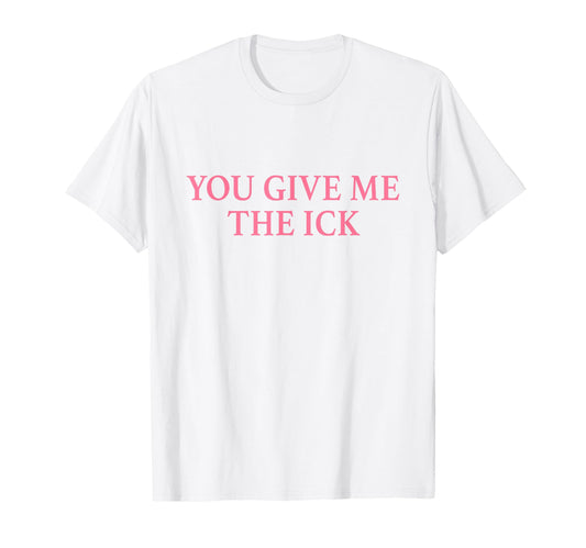 You Give Me Ick Y2K Aesthetic T-Shirt - Streetwear Style Men Women - T-Shirt, Sweatshirt, Hoodie