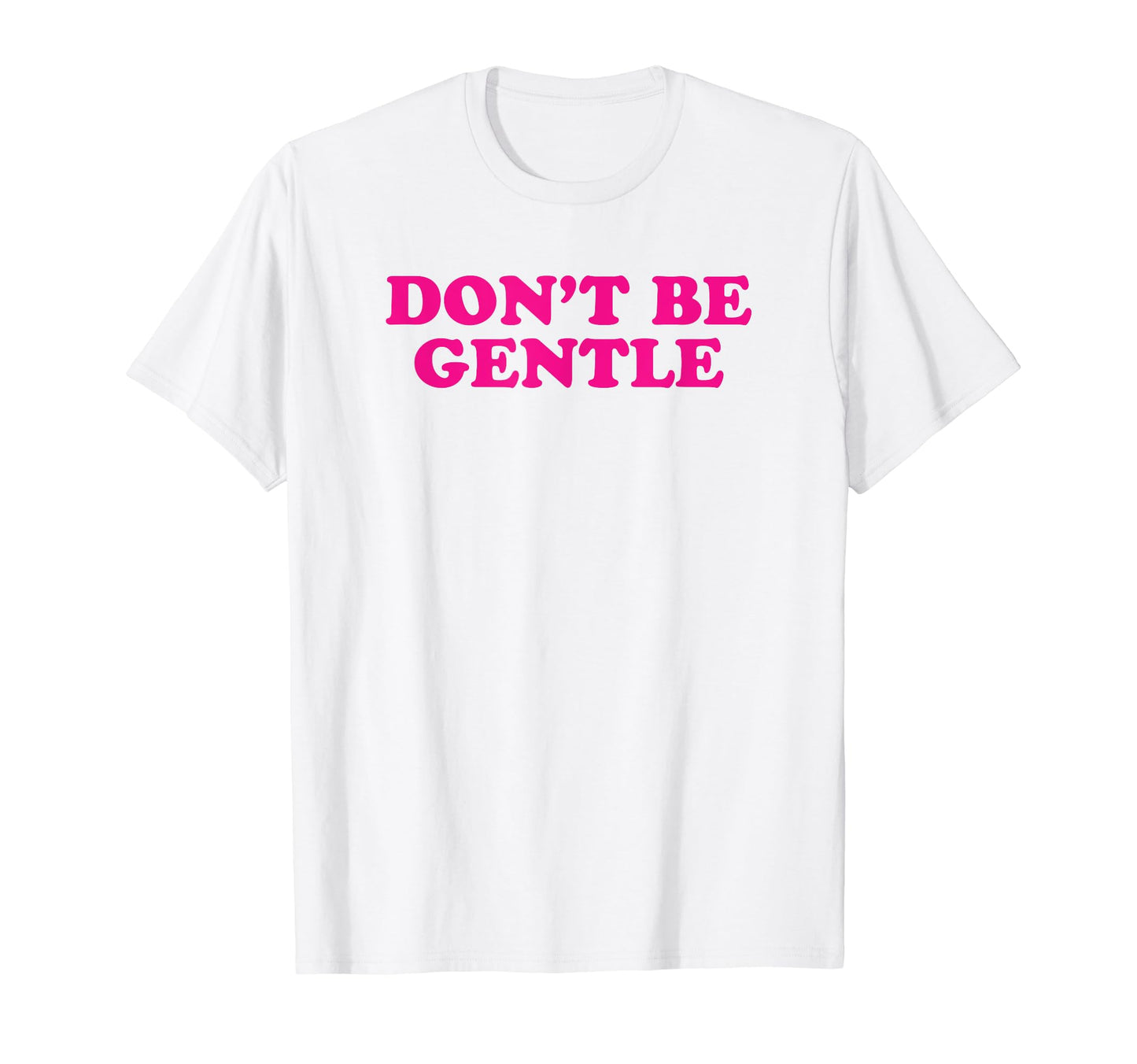 Dont Be Gentle Funny Y2K Aesthetic T-Shirt - Graphic Print for Adults - T-Shirt, Sweatshirt, Hoodie