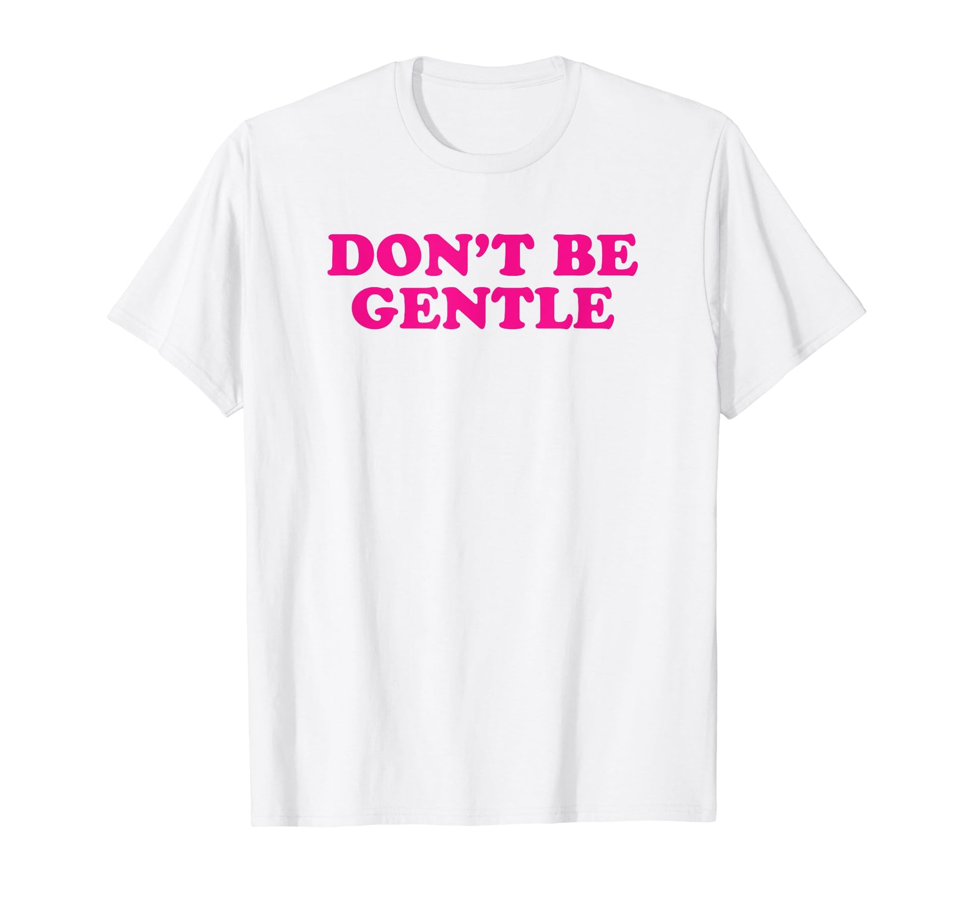 Dont Be Gentle Funny Y2K Aesthetic T-Shirt - Graphic Print for Adults - T-Shirt, Sweatshirt, Hoodie