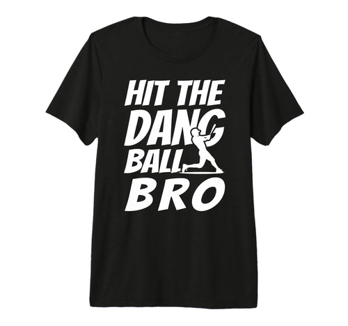 Hit Dang Ball Bro Sarcastic Funny T-Shirt - Casual Everyday Wear Unisex - T-Shirt, Sweatshirt, Hoodie