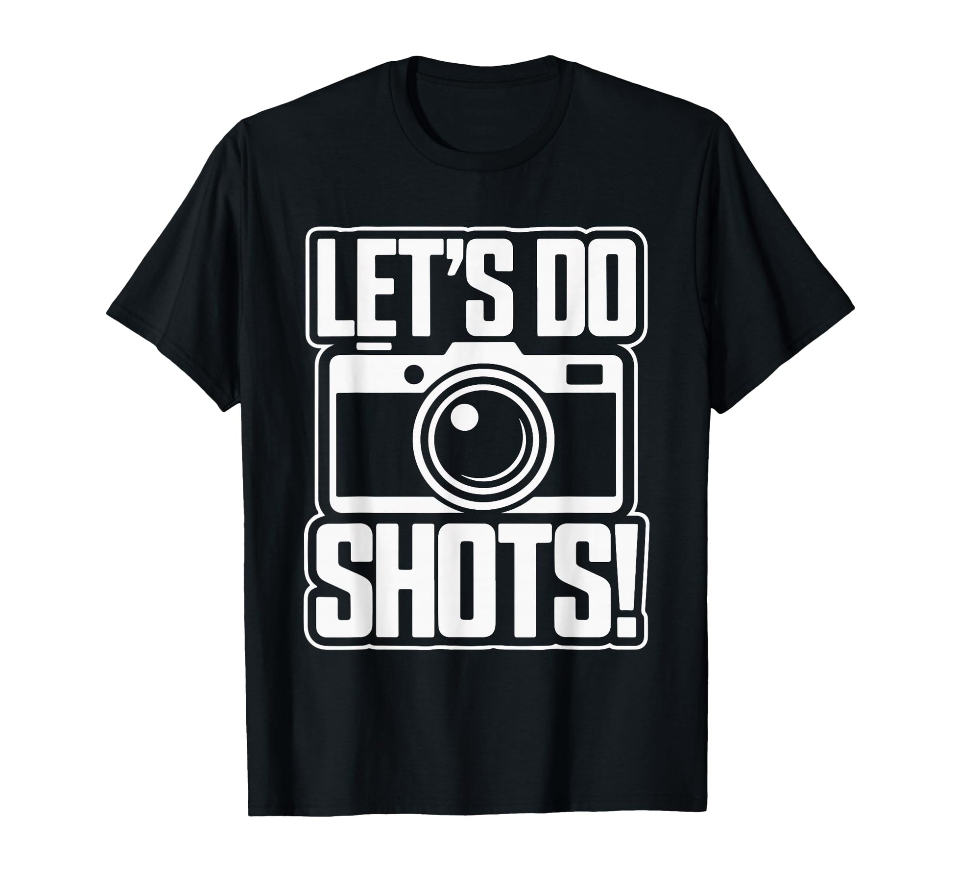 Lets Do Shots Camera Fun T-Shirt - Novelty Apparel Unisex - T-Shirt, Sweatshirt, Hoodie