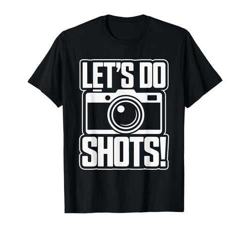 Lets Do Shots Camera Fun T-Shirt - Novelty Apparel Unisex - T-Shirt, Sweatshirt, Hoodie