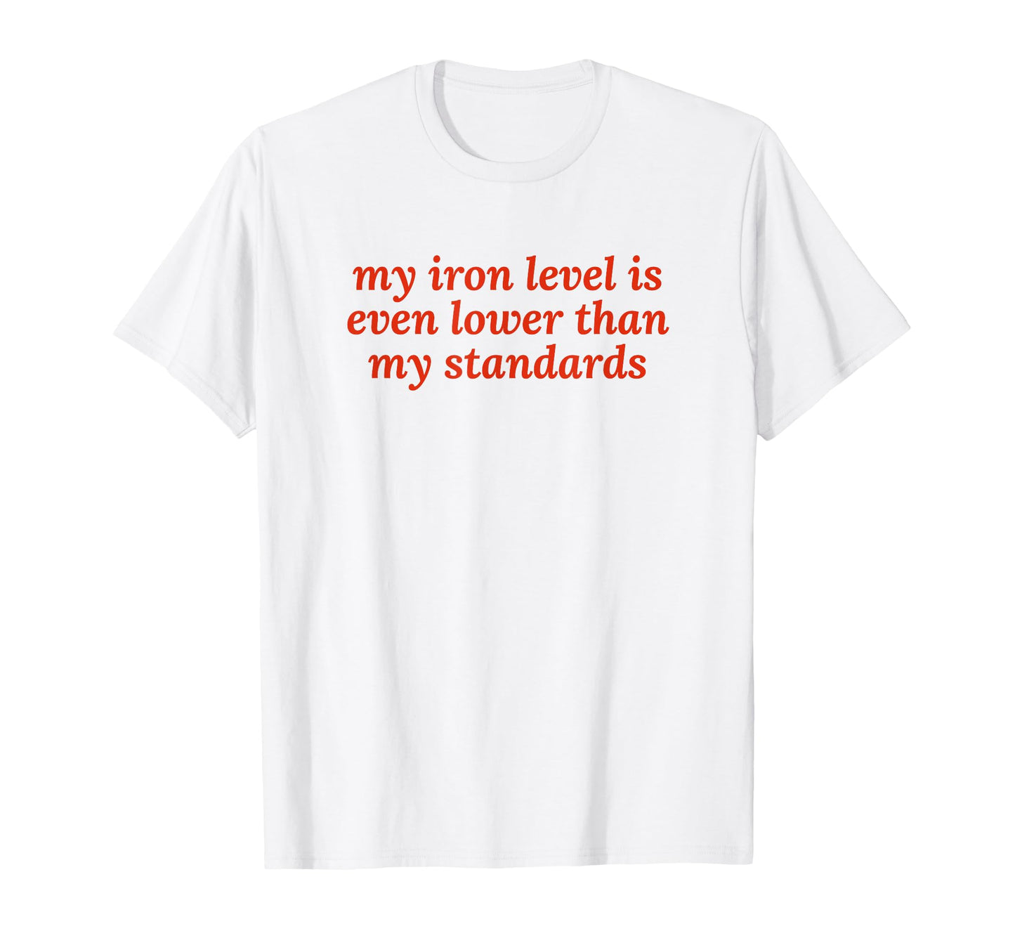 Iron Level Even Lower Than Standards T-Shirt - Minimalist Print Unisex - T-Shirt, Sweatshirt, Hoodie