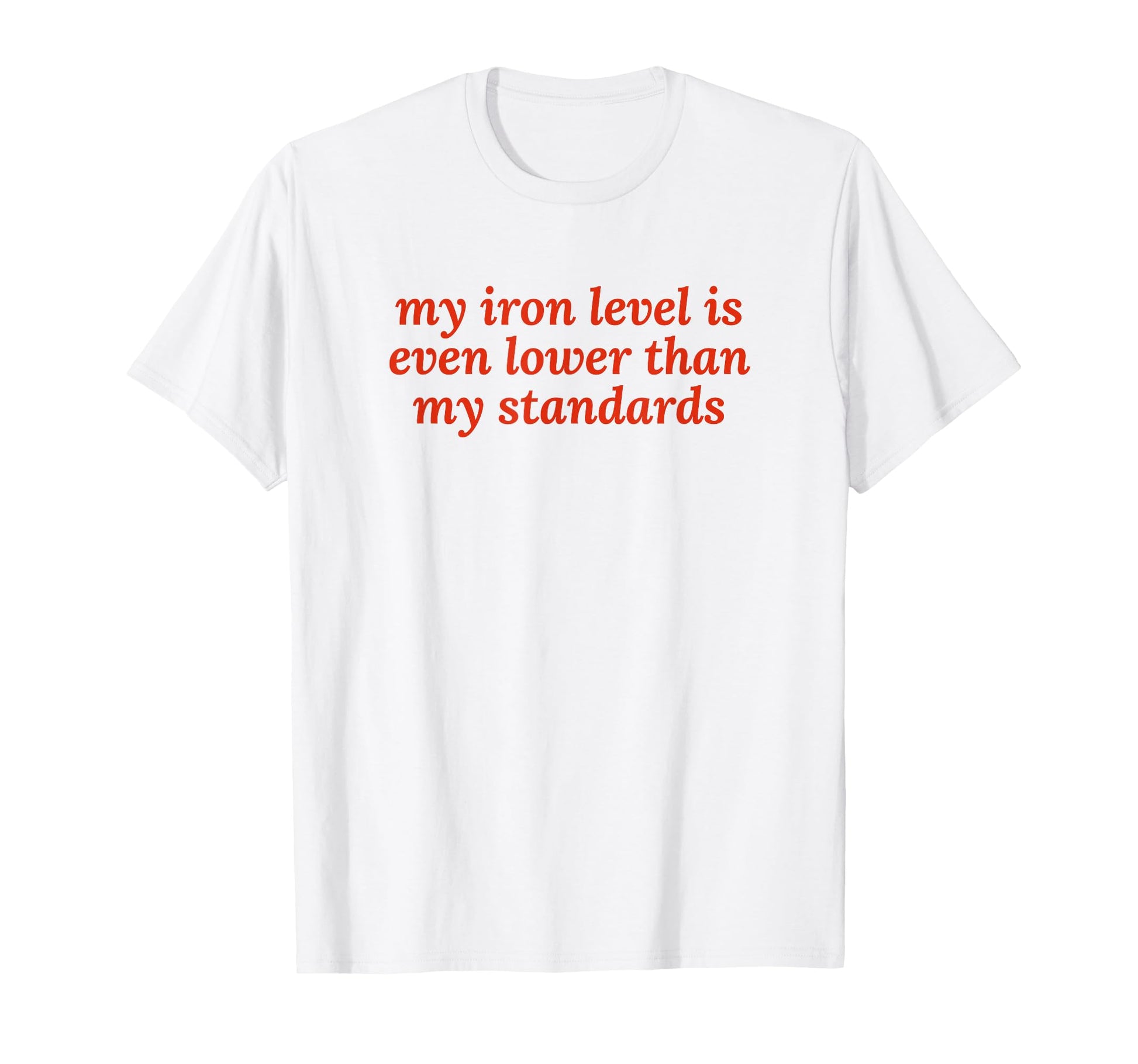 Iron Level Even Lower Than Standards T-Shirt - Minimalist Print Unisex - T-Shirt, Sweatshirt, Hoodie