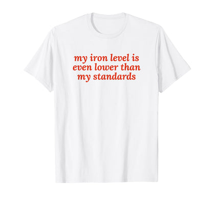 Iron Level Even Lower Than Standards T-Shirt - Minimalist Print Unisex - T-Shirt, Sweatshirt, Hoodie