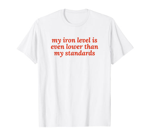 Iron Level Even Lower Than Standards T-Shirt - Minimalist Print Unisex - T-Shirt, Sweatshirt, Hoodie